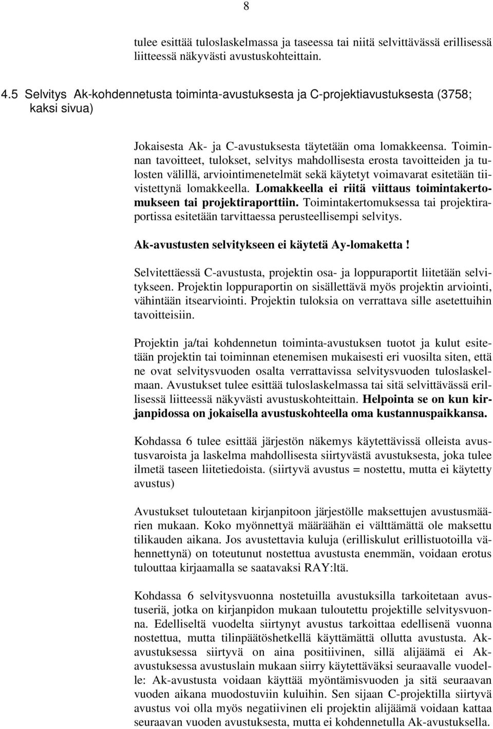 Toiminnan tavoitteet, tulokset, selvitys mahdollisesta erosta tavoitteiden ja tulosten välillä, arviointimenetelmät sekä käytetyt voimavarat esitetään tiivistettynä lomakkeella.