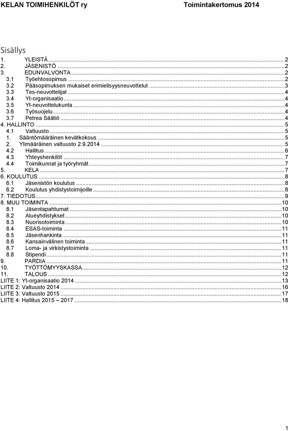 .. 7 4.4 Toimikunnat ja työryhmät... 7 5. KELA... 7 6. KOULUTUS... 8 6.1 Jäsenistön koulutus... 8 6.2 Koulutus yhdistystoimijoille... 8 7. TIEDOTUS... 9 8. MUU TOIMINTA... 10 8.1 Jäsentapahtumat.