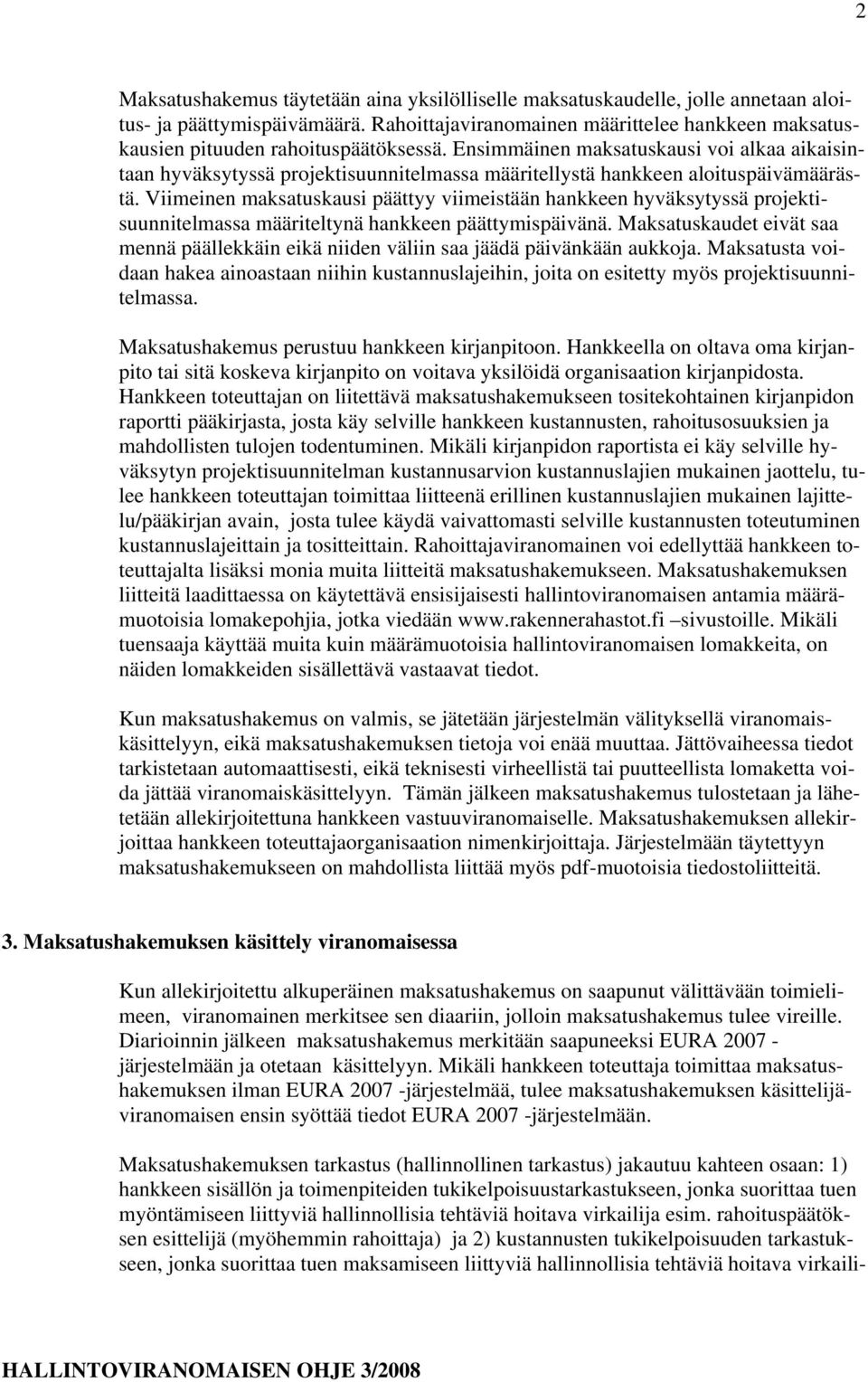 Ensimmäinen maksatuskausi voi alkaa aikaisintaan hyväksytyssä projektisuunnitelmassa määritellystä hankkeen aloituspäivämäärästä.