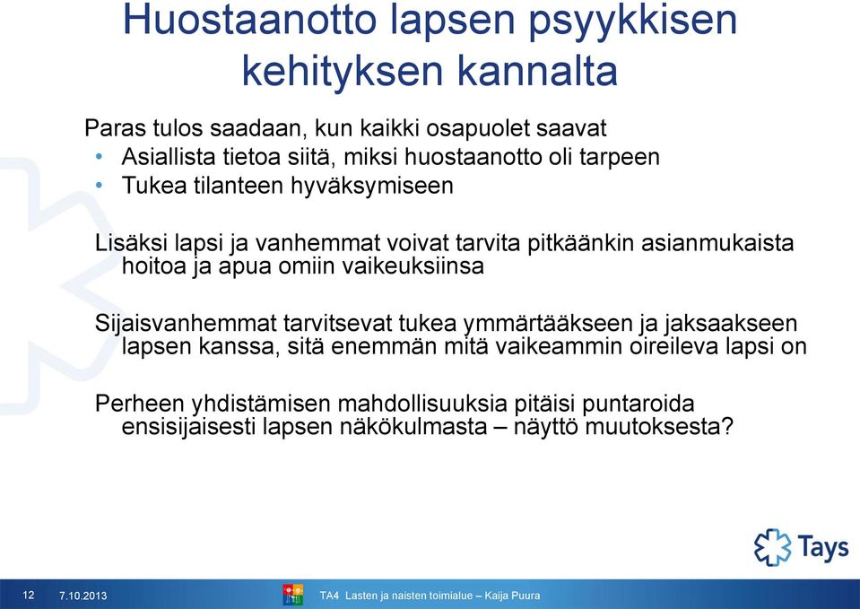 apua omiin vaikeuksiinsa Sijaisvanhemmat tarvitsevat tukea ymmärtääkseen ja jaksaakseen lapsen kanssa, sitä enemmän mitä vaikeammin