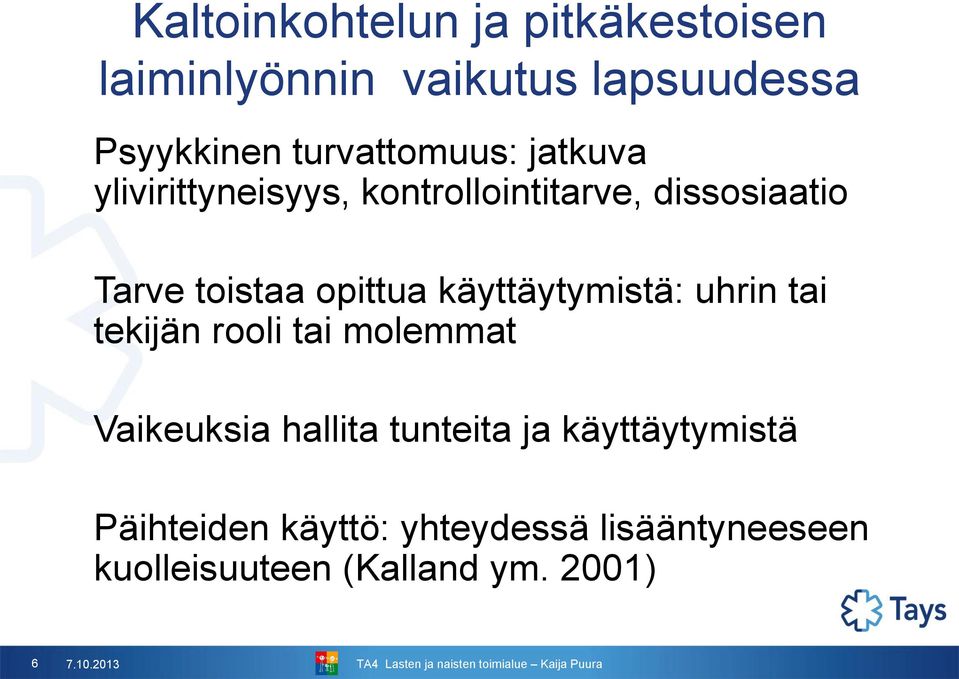 opittua käyttäytymistä: uhrin tai tekijän rooli tai molemmat Vaikeuksia hallita tunteita ja