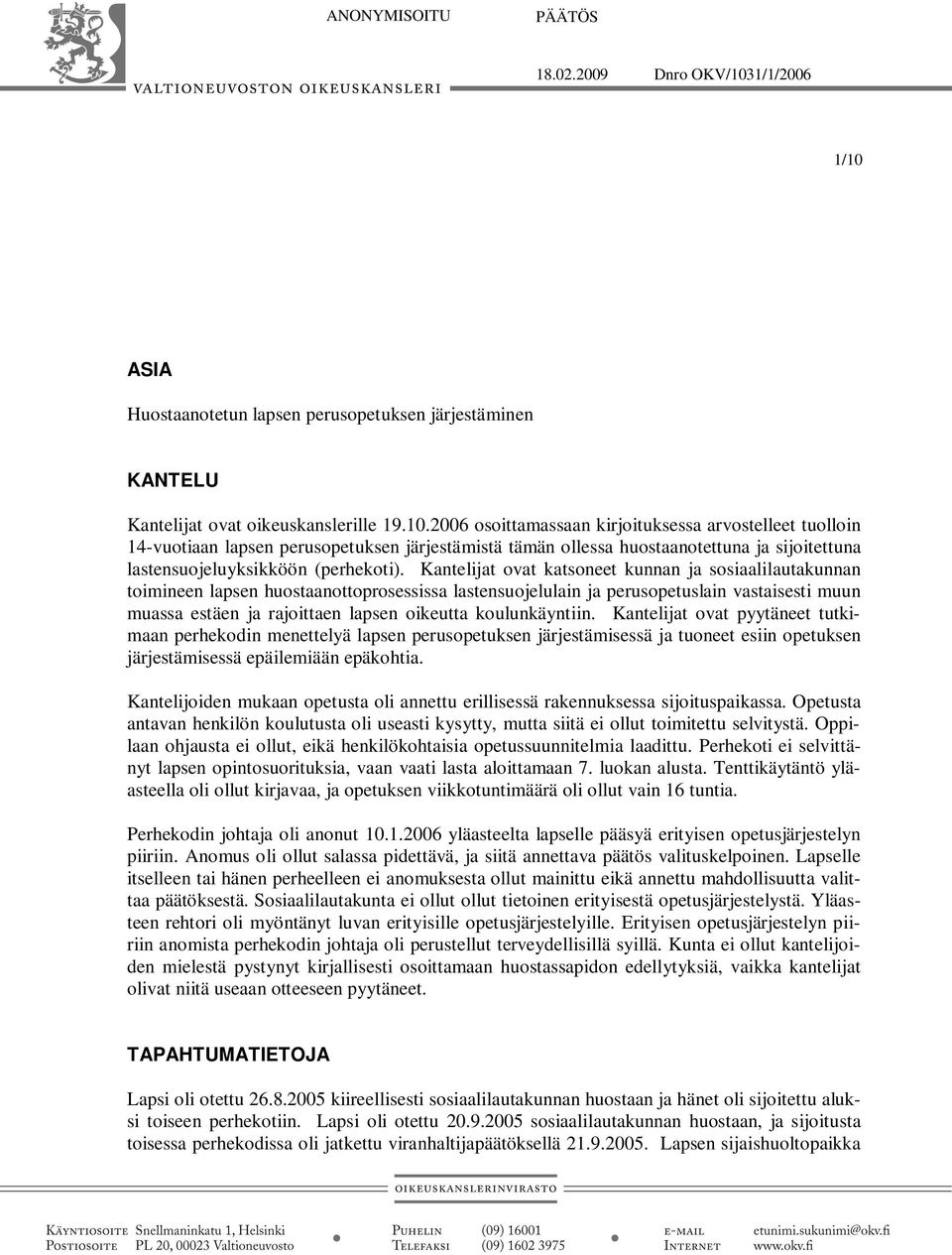 ASIA Huostaanotetun lapsen perusopetuksen järjestäminen KANTELU Kantelijat ovat oikeuskanslerille 19.10.