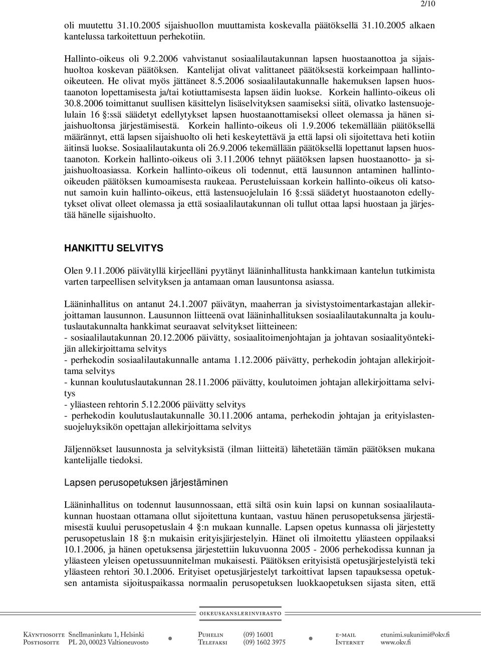 2006 sosiaalilautakunnalle hakemuksen lapsen huostaanoton lopettamisesta ja/tai kotiuttamisesta lapsen äidin luokse. Korkein hallinto-oikeus oli 30.8.