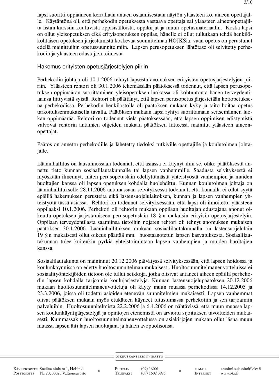 Koska lapsi on ollut yleisopetuksen eikä erityisopetuksen oppilas, hänelle ei ollut tullutkaan tehdä henkilökohtaisen opetuksen järjestämistä koskevaa suunnitelmaa HOJKSia, vaan opetus on perustunut