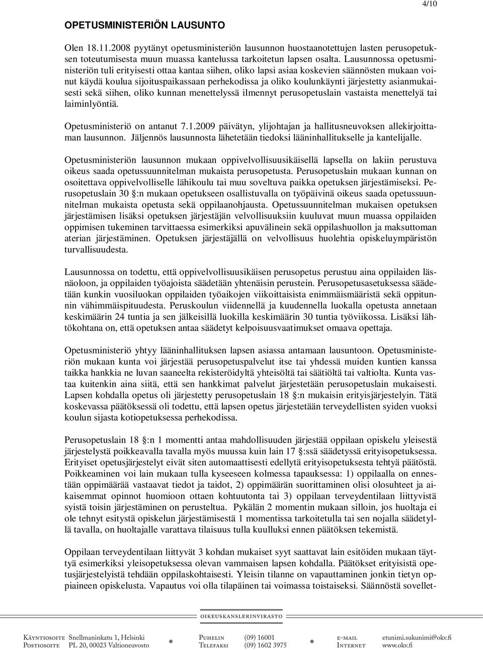 asianmukaisesti sekä siihen, oliko kunnan menettelyssä ilmennyt perusopetuslain vastaista menettelyä tai laiminlyöntiä. Opetusministeriö on antanut 7.1.
