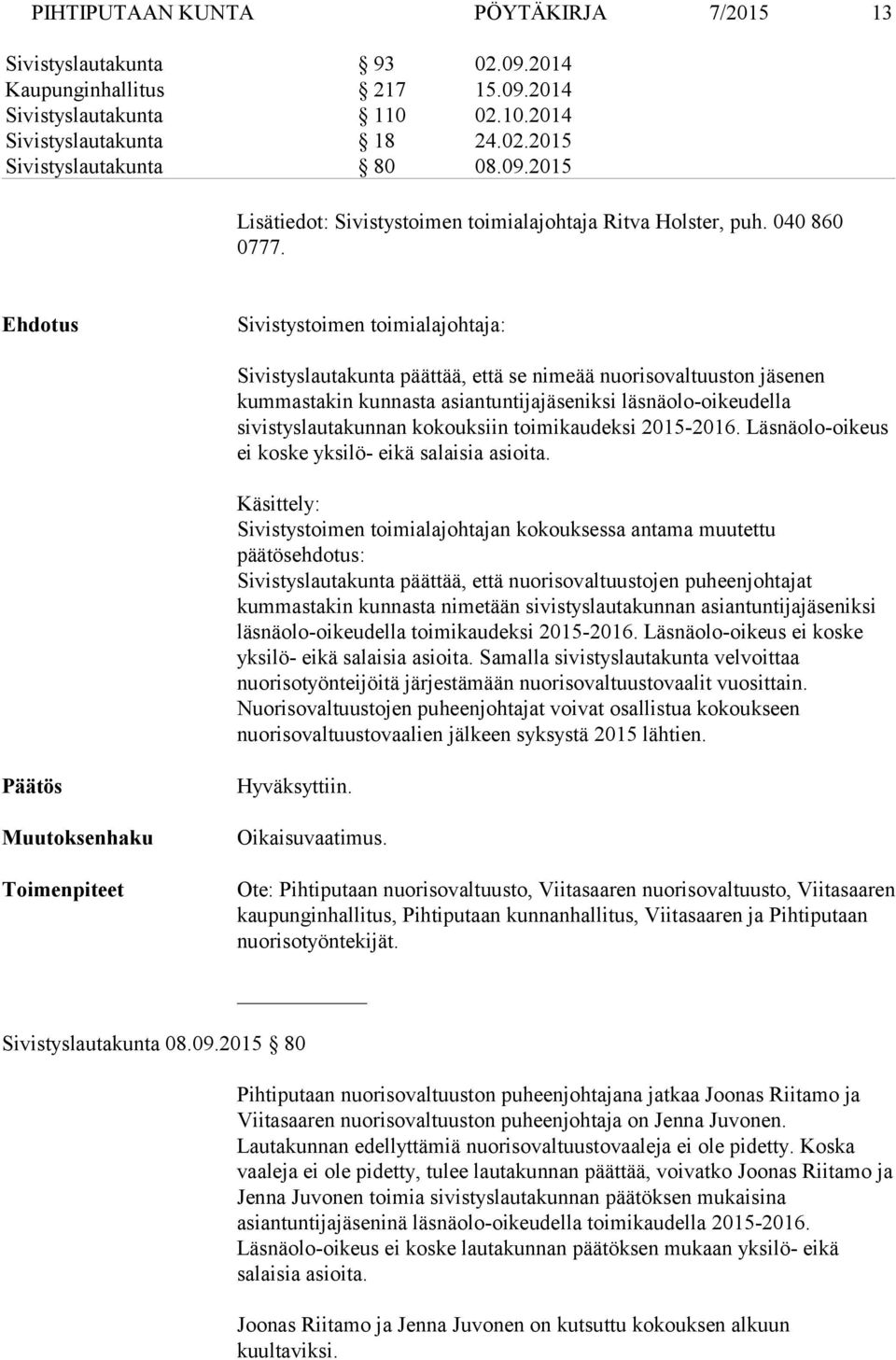 Sivistyslautakunta päättää, että se nimeää nuorisovaltuuston jäsenen kummastakin kunnasta asiantuntijajäseniksi läsnäolo-oikeudella sivistyslautakunnan kokouksiin toimikaudeksi 2015-2016.