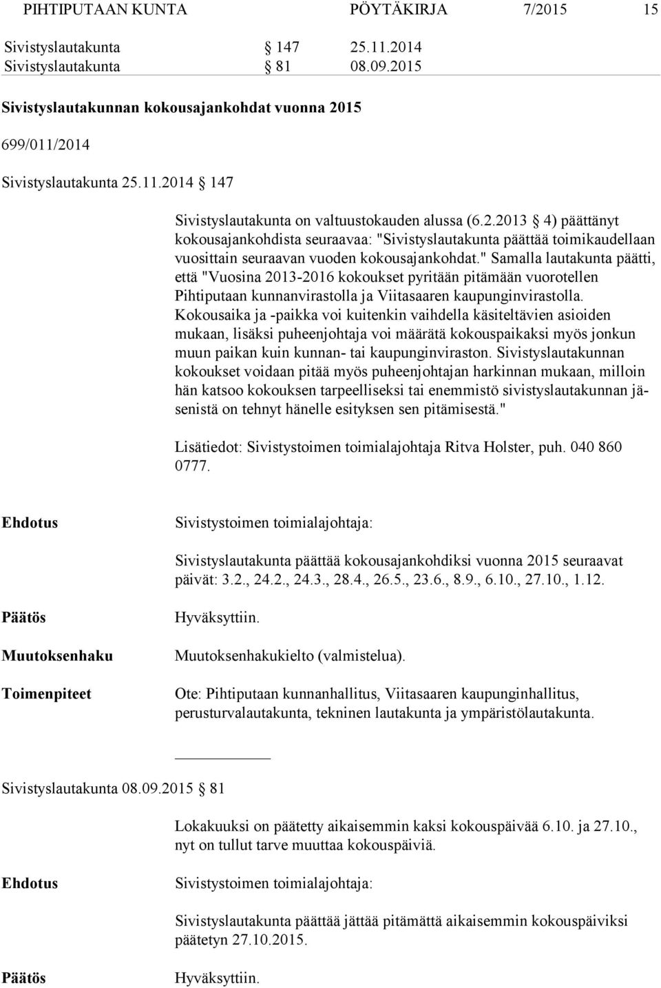 " Sa malla lautakunta päätti, että "Vuosina 2013-2016 ko koukset py ri tään pitämään vuorotellen Pihtiputaan kunnanvi rastolla ja Vii ta saaren kau punginvi rastolla.