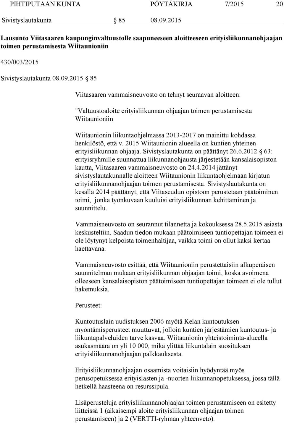 2015 85 Viitasaaren vammaisneuvosto on tehnyt seuraavan aloitteen: "Valtuustoaloite erityisliikunnan ohjaajan toimen perustamisesta Wiitaunioniin Wiitaunionin liikuntaohjelmassa 2013-2017 on mainittu