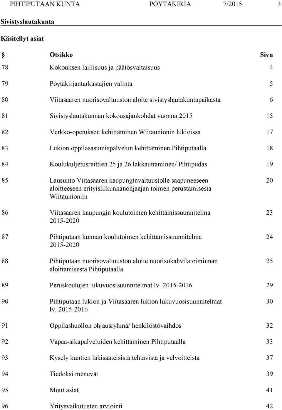 kehittäminen Pihtiputaalla 18 84 Koulukuljetusreittien 25 ja 26 lakkauttaminen/ Pihtipudas 19 85 Lausunto Viitasaaren kaupunginvaltuustolle saapuneeseen aloitteeseen erityisliikunnanohjaajan toimen