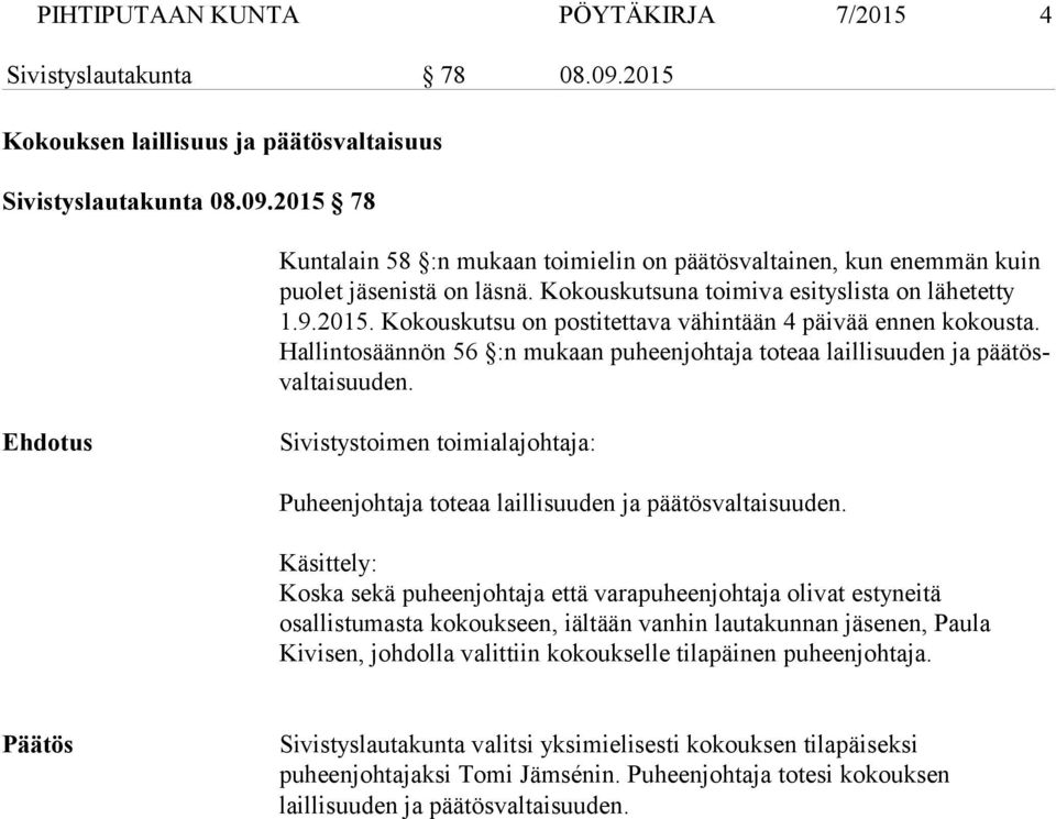 Hal lintosäännön 56 :n mukaan puheenjohtaja toteaa laillisuuden ja päätösvaltaisuuden. Puheenjohtaja toteaa laillisuuden ja päätösvaltaisuuden.