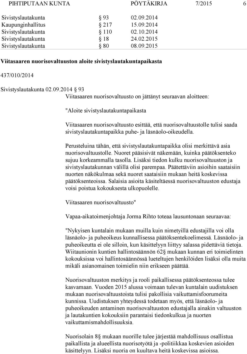 sivistyslautakuntapaikka puhe- ja läsnäolo-oikeudella. Perusteluina tähän, että sivistyslautakuntapaikka olisi merkittävä asia nuorisovaltuustolle.