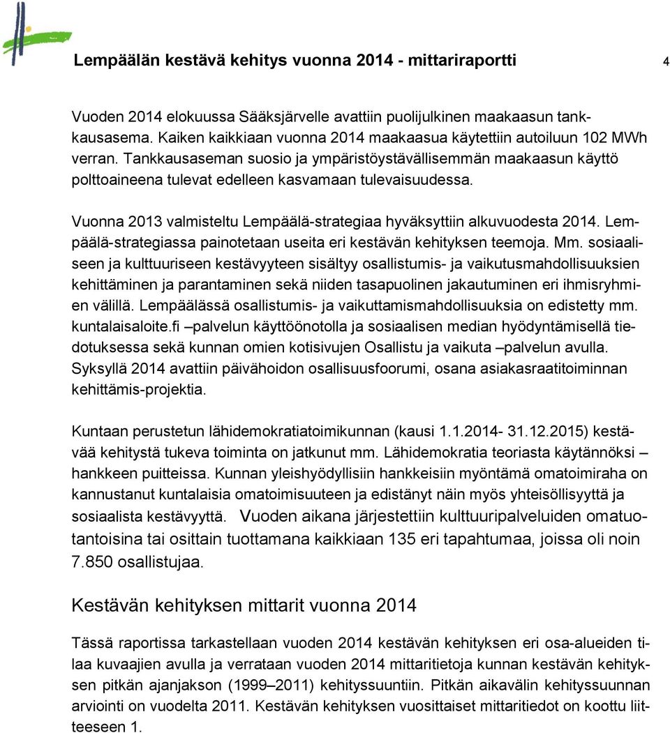 Vuonna 213 valmisteltu Lempäälä-strategiaa hyväksyttiin alkuvuodesta 214. Lempäälä-strategiassa painotetaan useita eri kestävän kehityksen teemoja. Mm.