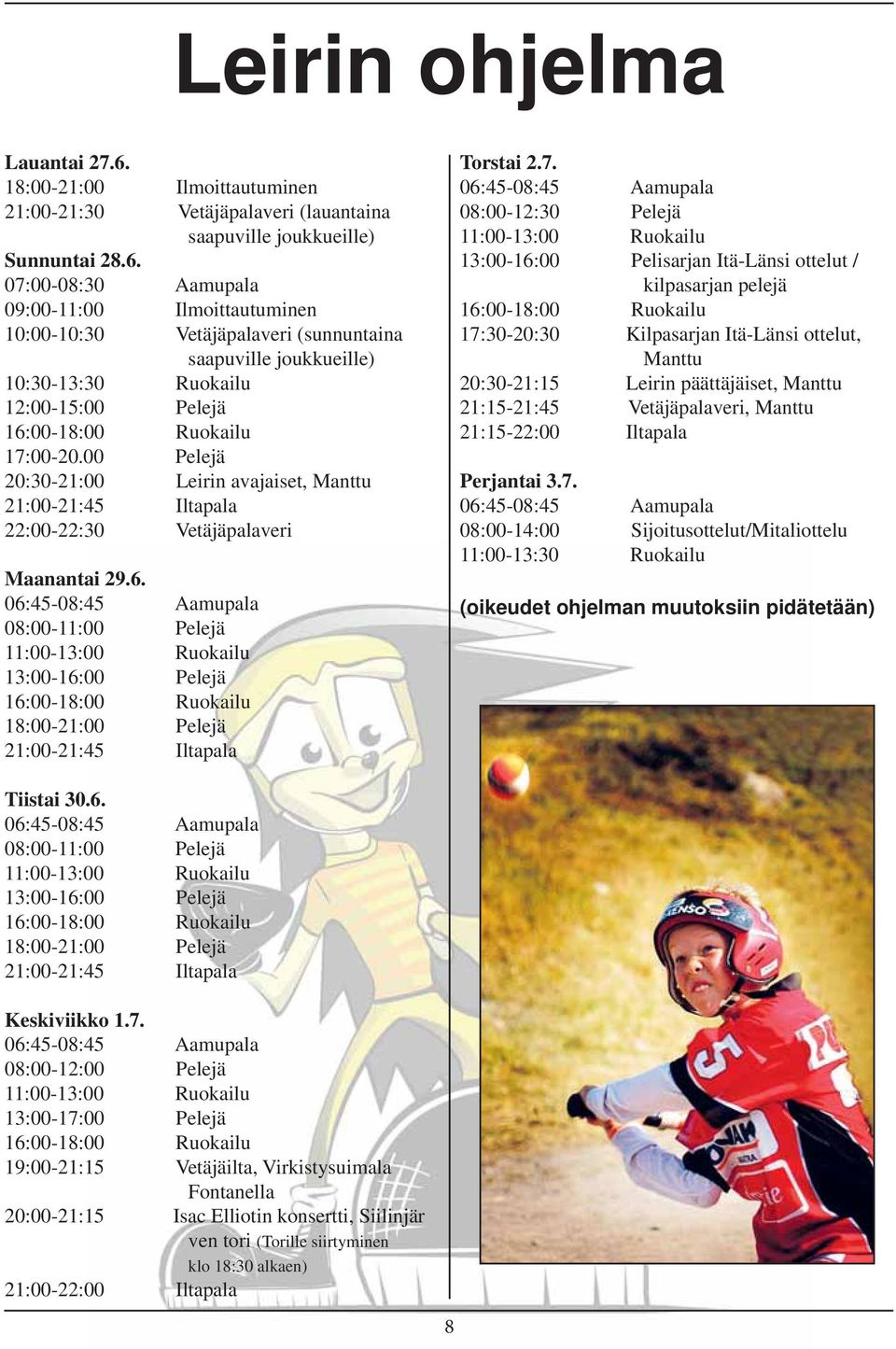 07:00-08:30 Aamupala 09:00-11:00 Ilmoittautuminen 10:00-10:30 Vetäjäpalaveri (sunnuntaina saapuville joukkueille) 10:30-13:30 Ruokailu 12:00-15:00 Pelejä 16:00-18:00 Ruokailu 17:00-20.