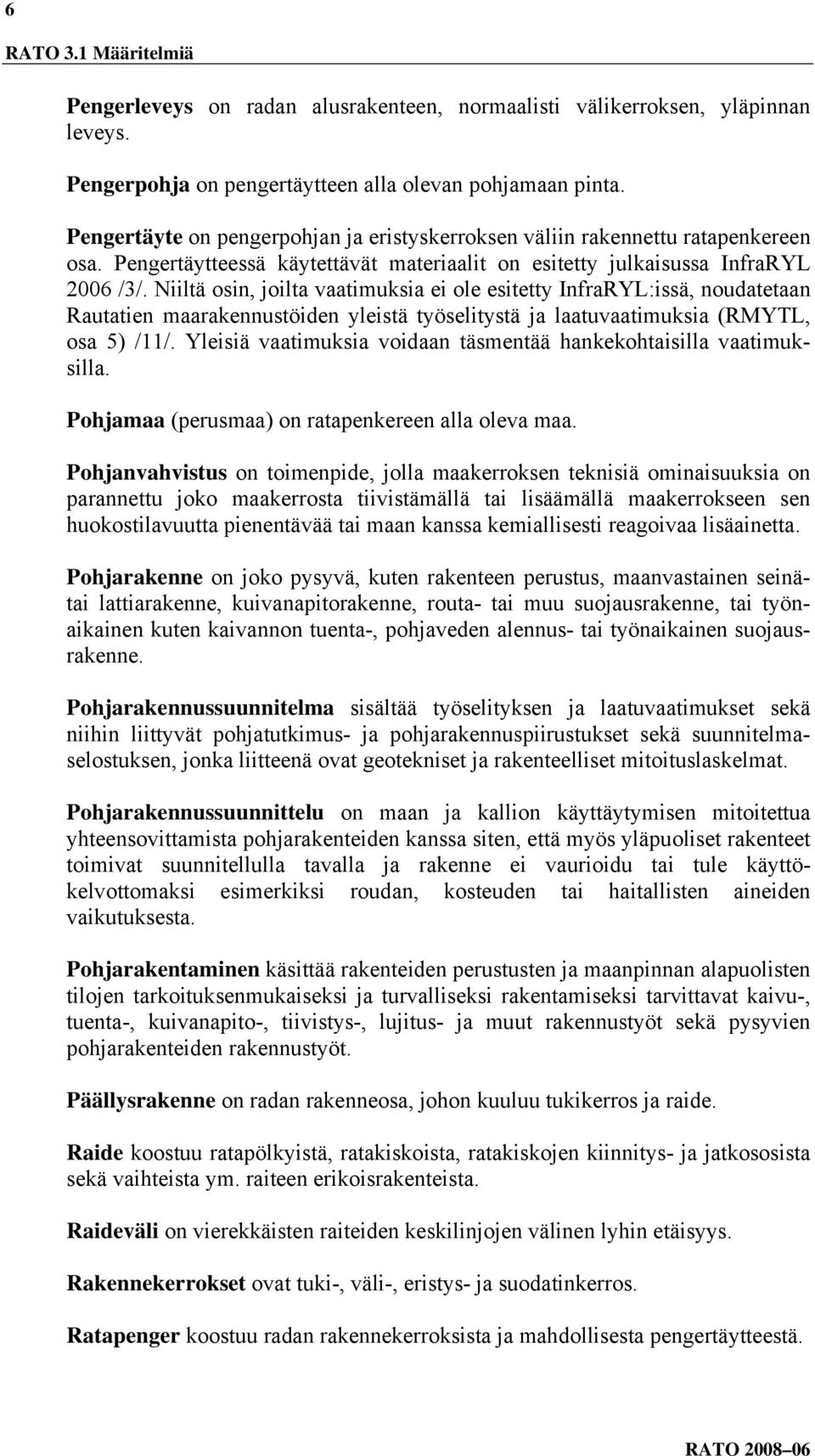 Niiltä osin, joilta vaatimuksia ei ole esitetty InfraRYL:issä, noudatetaan Rautatien maarakennustöiden yleistä työselitystä ja laatuvaatimuksia (RMYTL, osa 5) /11/.