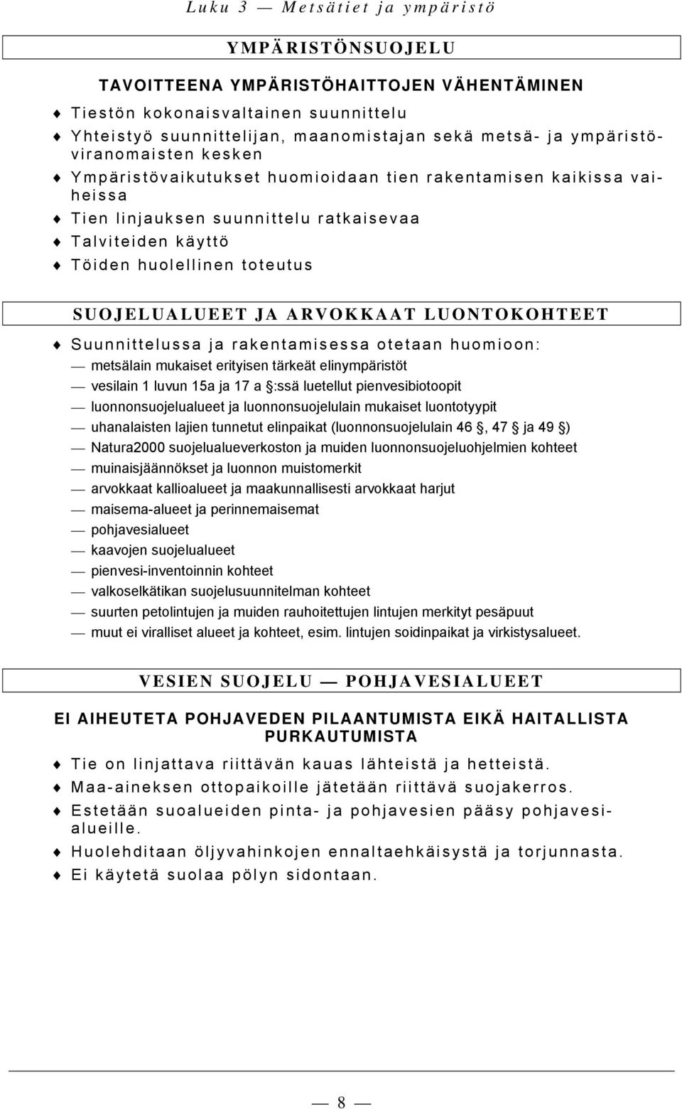 SUOJELUALUEET JA ARVOKKAAT LUONTOKOHTEET Suunnittelussa ja rakentamisessa otetaan huomioon: metsälain mukaiset erityisen tärkeät elinympäristöt vesilain 1 luvun 15a ja 17 a :ssä luetellut