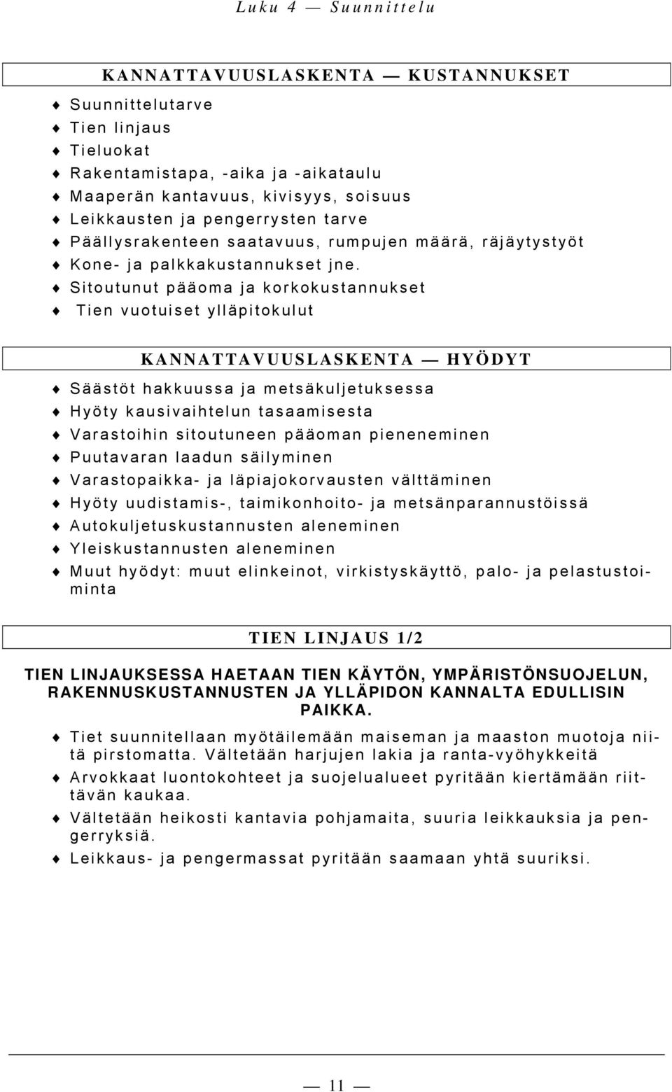 Sitoutunut pääoma ja korkokustannukset Tien vuotuiset ylläpitokulut KANNATTAVUUSLASKENTA HYÖDYT Säästöt hakkuussa ja metsäkuljetuksessa Hyöty kausivaihtelun tasaamisesta Varastoihin sitoutuneen