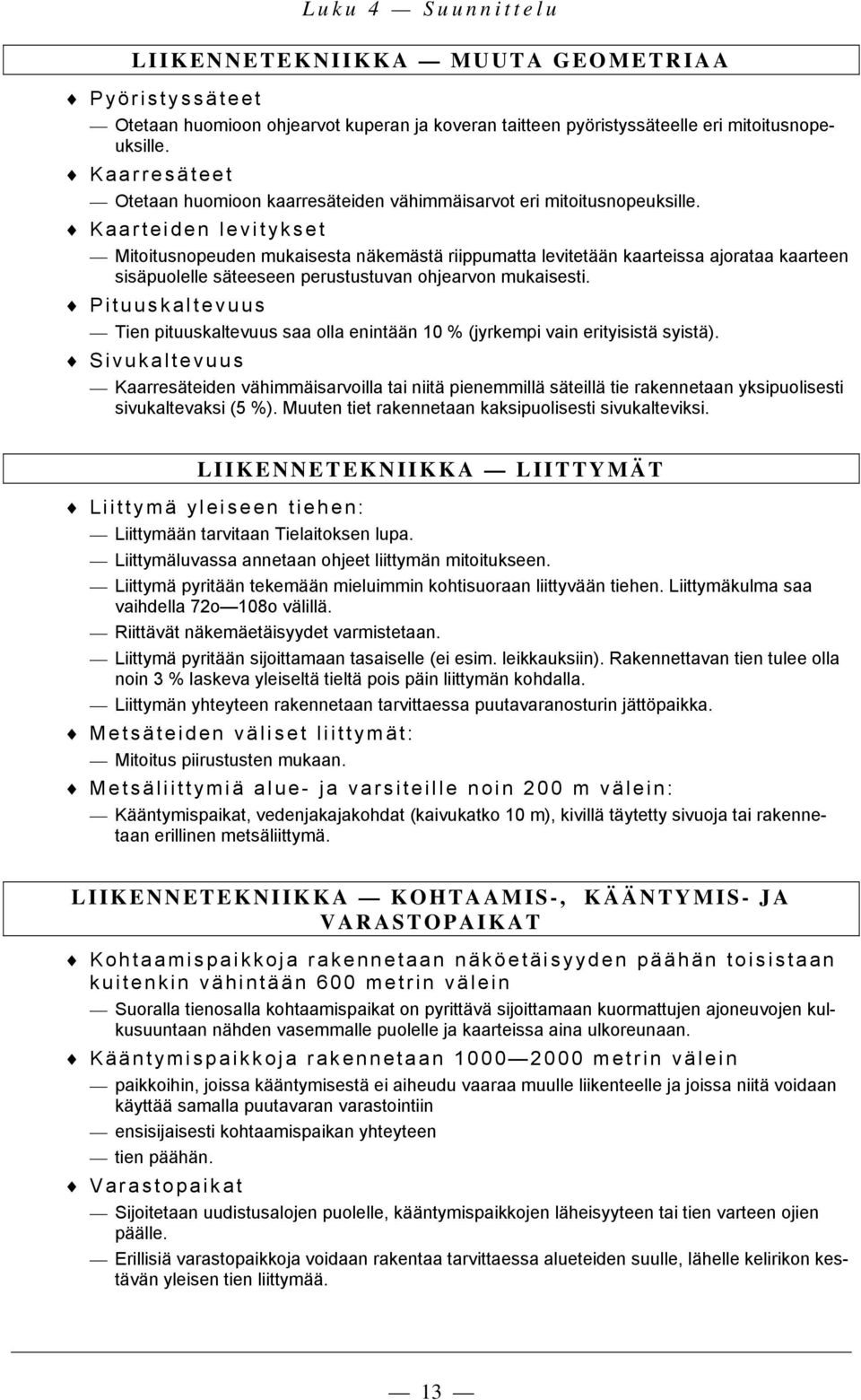 Kaarteiden levitykset Mitoitusnopeuden mukaisesta näkemästä riippumatta levitetään kaarteissa ajorataa kaarteen sisäpuolelle säteeseen perustustuvan ohjearvon mukaisesti.