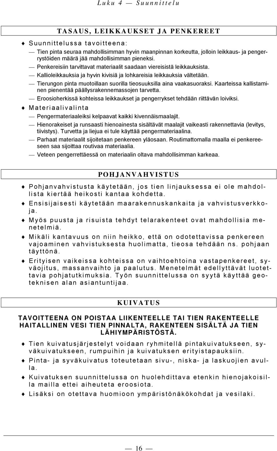 Tierungon pinta muotoillaan suorilla tieosuuksilla aina vaakasuoraksi. Kaarteissa kallistaminen pienentää päällysrakennemassojen tarvetta.