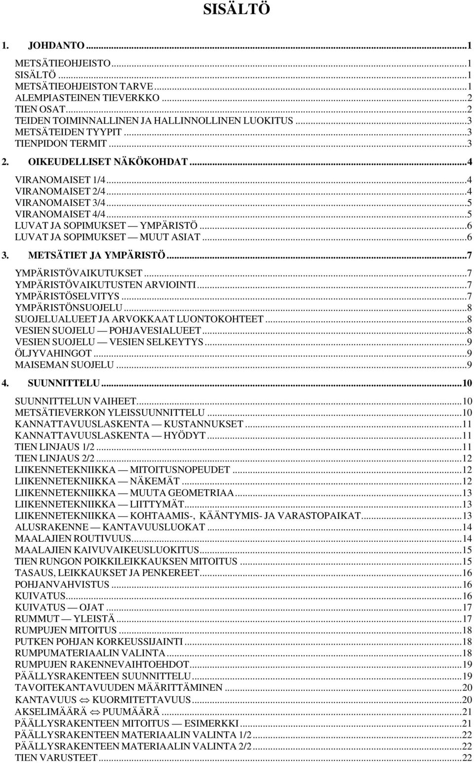 ..6 LUVAT JA SOPIMUKSET MUUT ASIAT...6 3. METSÄTIET JA YMPÄRISTÖ...7 YMPÄRISTÖVAIKUTUKSET...7 YMPÄRISTÖVAIKUTUSTEN ARVIOINTI...7 YMPÄRISTÖSELVITYS...7 YMPÄRISTÖNSUOJELU.