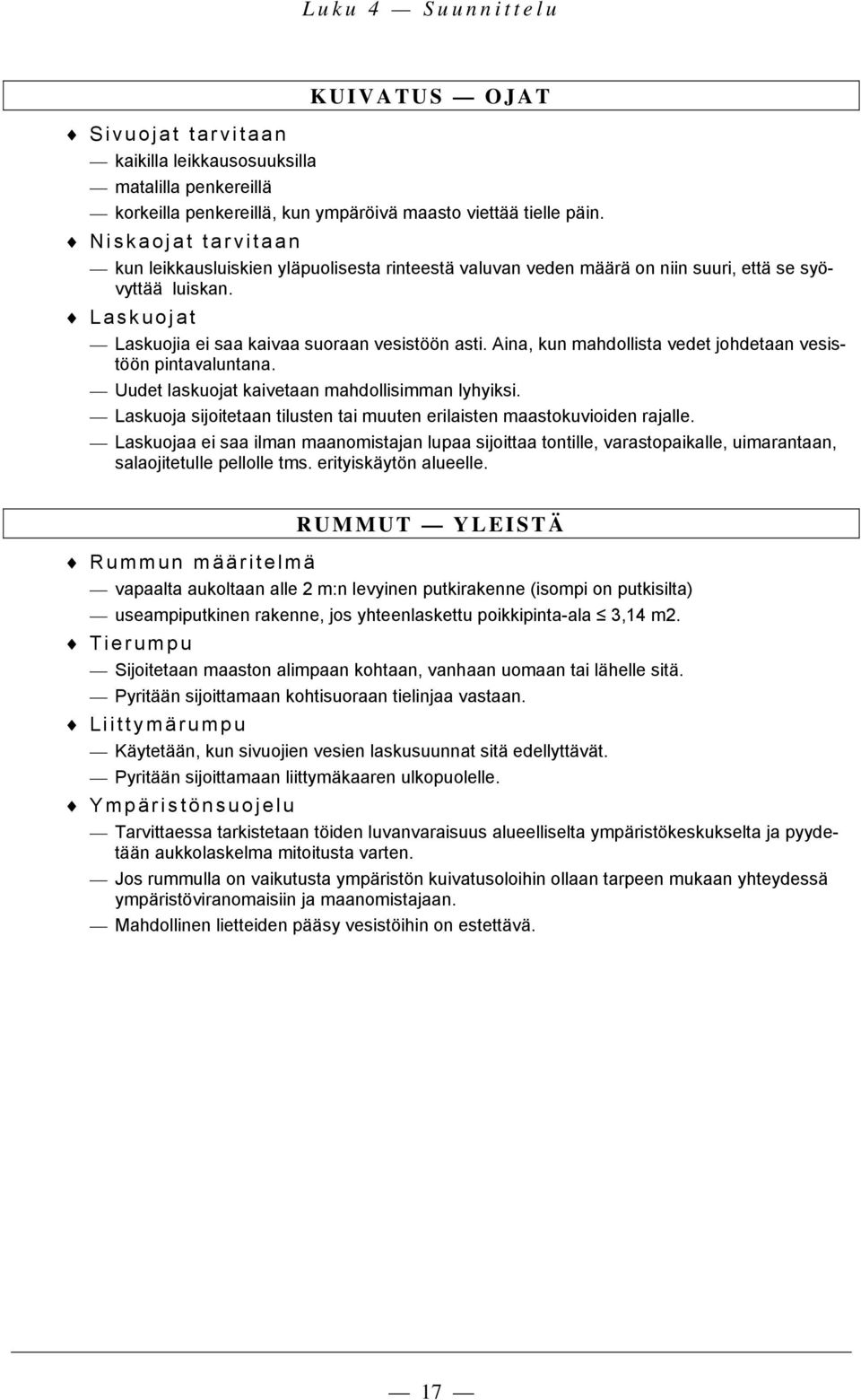 Aina, kun mahdollista vedet johdetaan vesistöön pintavaluntana. Uudet laskuojat kaivetaan mahdollisimman lyhyiksi. Laskuoja sijoitetaan tilusten tai muuten erilaisten maastokuvioiden rajalle.