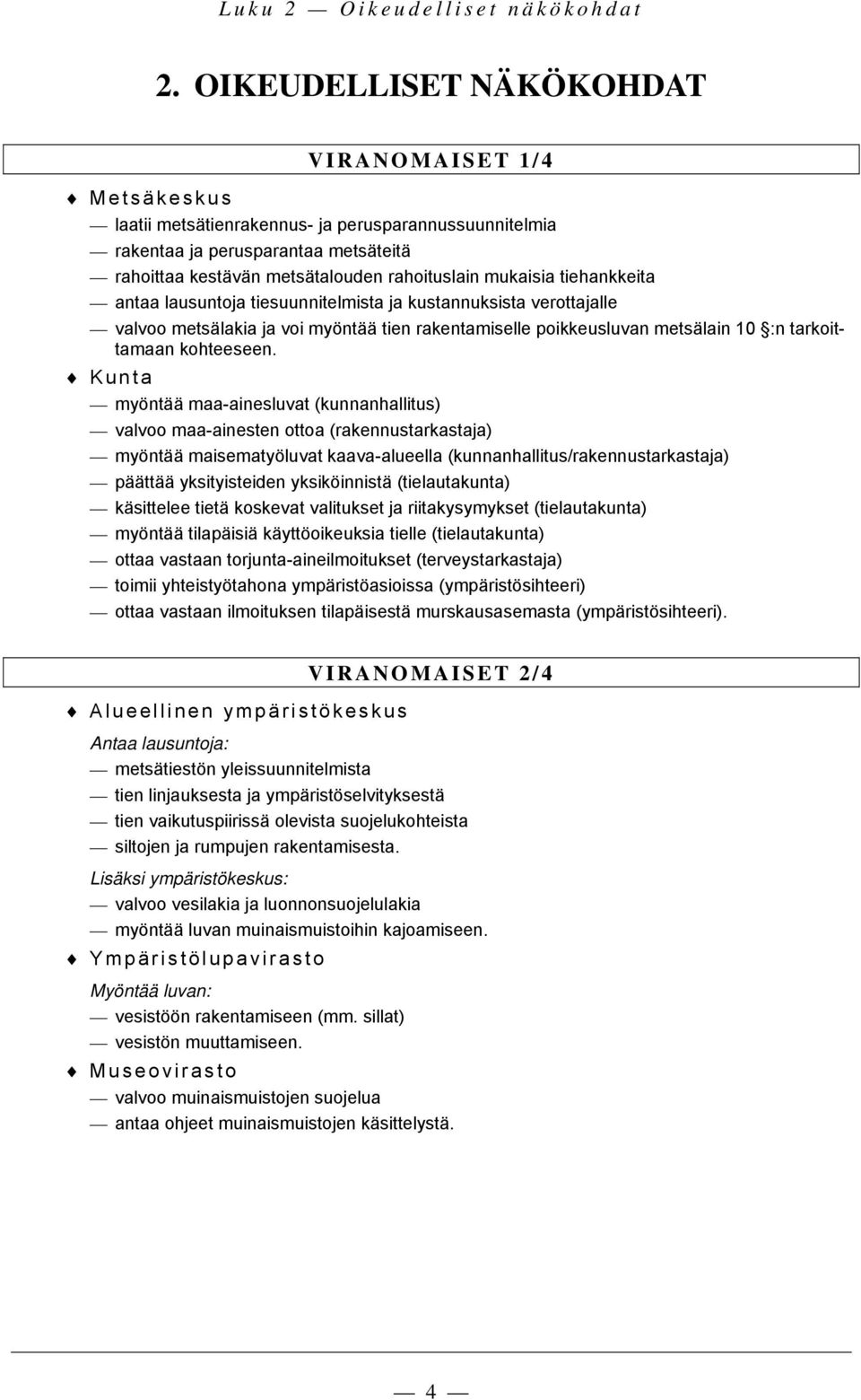 mukaisia tiehankkeita antaa lausuntoja tiesuunnitelmista ja kustannuksista verottajalle valvoo metsälakia ja voi myöntää tien rakentamiselle poikkeusluvan metsälain 10 :n tarkoittamaan kohteeseen.