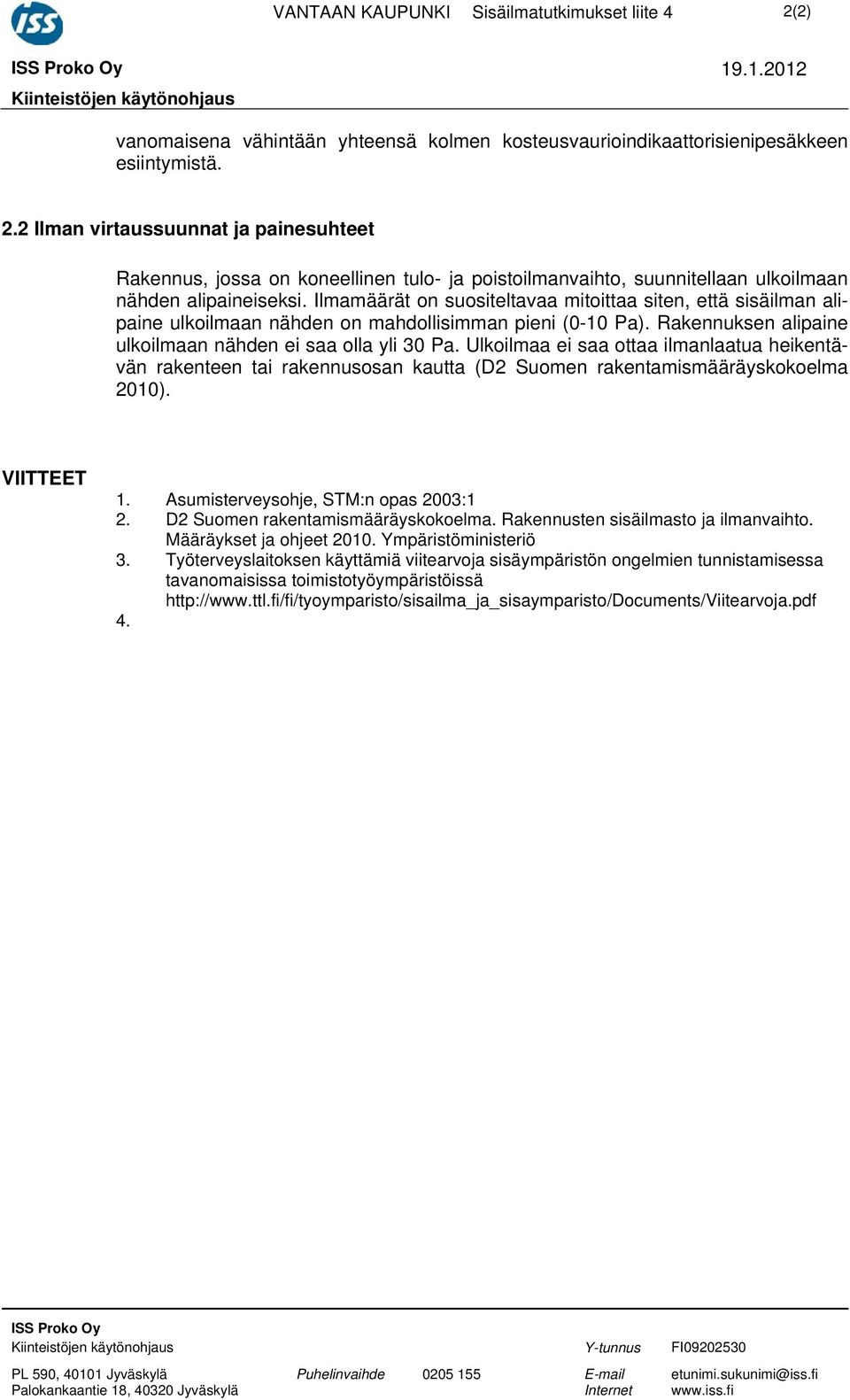 Ulkoilmaa ei saa ottaa ilmanlaatua heikentävän rakenteen tai rakennusosan kautta (D2 Suomen rakentamismääräyskokoelma 2010). VIITTEET 1. Asumisterveysohje, STM:n opas 2003:1 2.
