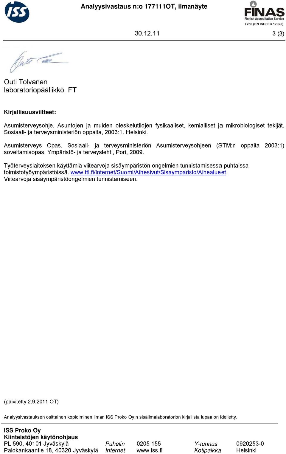 Sosiaali- ja terveysministeriön Asumistervey ysohjeen (STM:n oppaita 2003:1) soveltamisopas. Ympäristö- ja terveyslehti, Pori,, 2009.