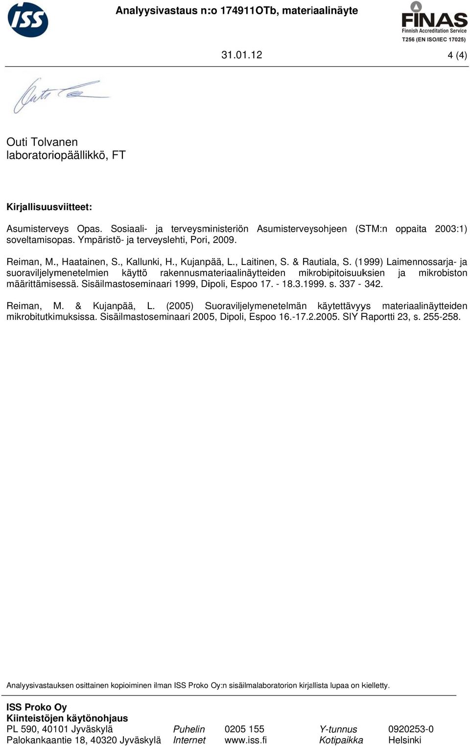 , Laitinen, S. & Rautiala, S. (1999) Laimennossarja- ja suoraviljelymenetelmienn käyttö rakennusmateriaalinäytteiden mikrobipitoisuuksien ja mikrobiston määrittämisessä.