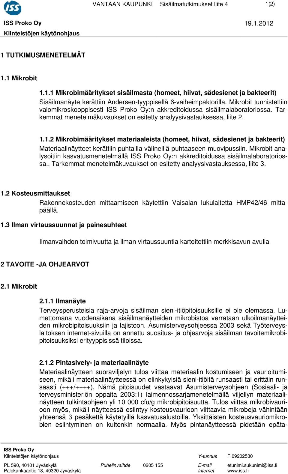 1.2 Mikrobimääritykset materiaaleista (homeet, hiivat, sädesienet ja bakteerit) Materiaalinäytteet kerättiin puhtailla välineillä puhtaaseen muovipussiin.