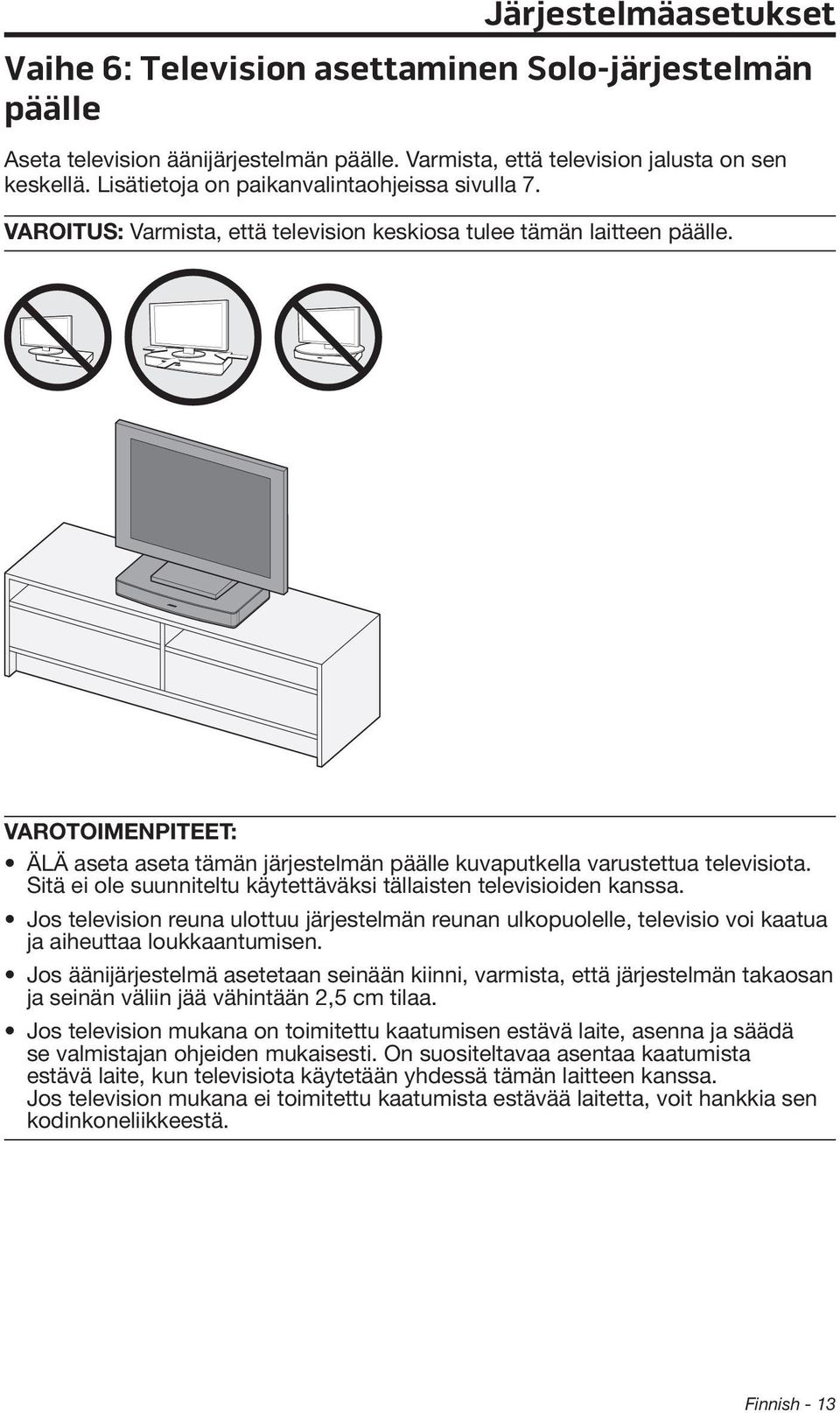 VAROTOIMENPITEET: ÄLÄ aseta aseta tämän järjestelmän päälle kuvaputkella varustettua televisiota. Sitä ei ole suunniteltu käytettäväksi tällaisten televisioiden kanssa.