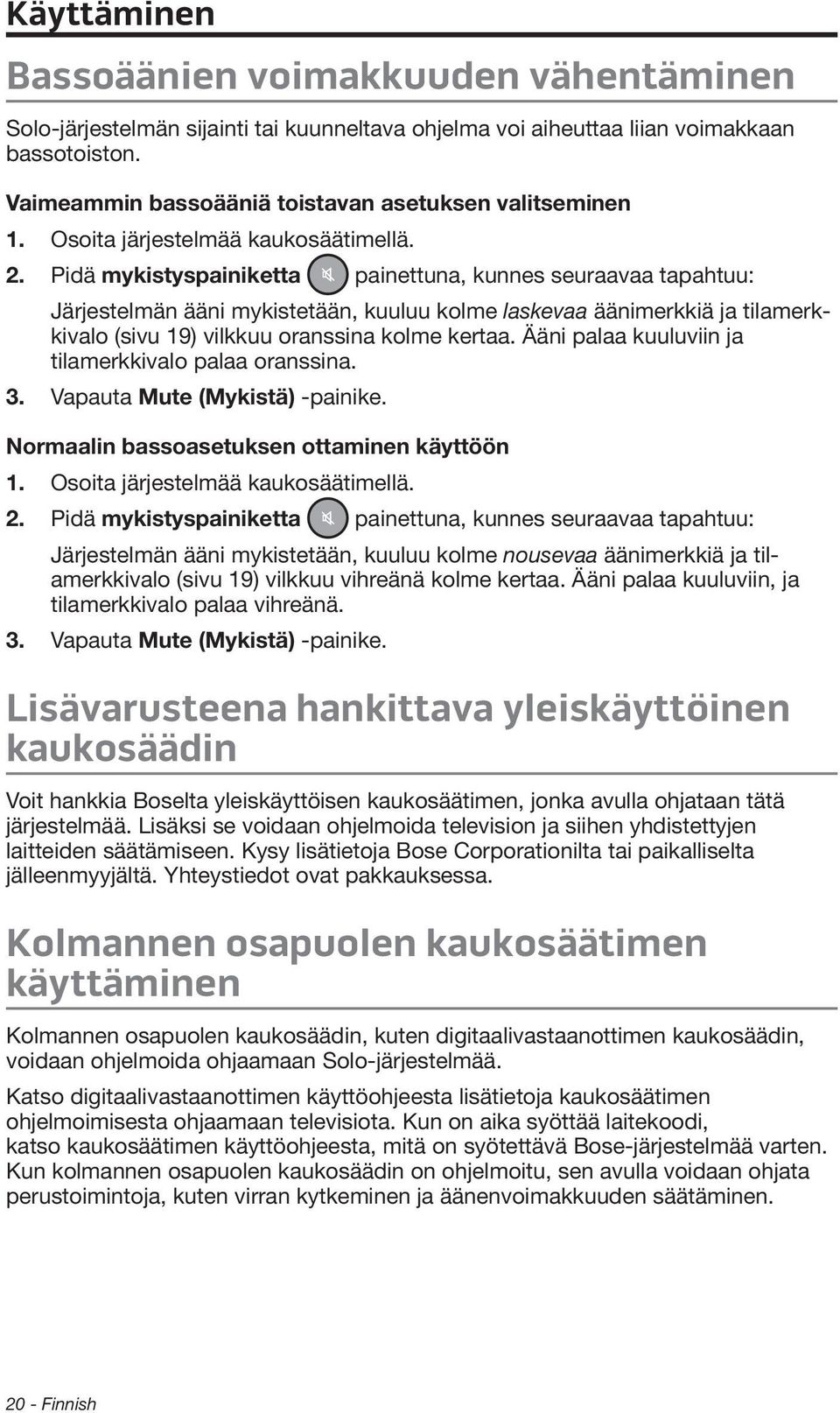 Pidä mykistyspainiketta painettuna, kunnes seuraavaa tapahtuu: Järjestelmän ääni mykistetään, kuuluu kolme laskevaa äänimerkkiä ja tilamerkkivalo (sivu 19) vilkkuu oranssina kolme kertaa.