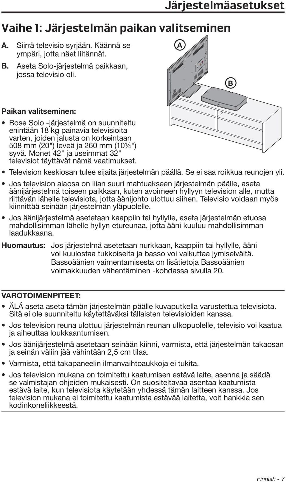 Monet 42" ja useimmat 32" televisiot täyttävät nämä vaatimukset. Television keskiosan tulee sijaita järjestelmän päällä. Se ei saa roikkua reunojen yli.