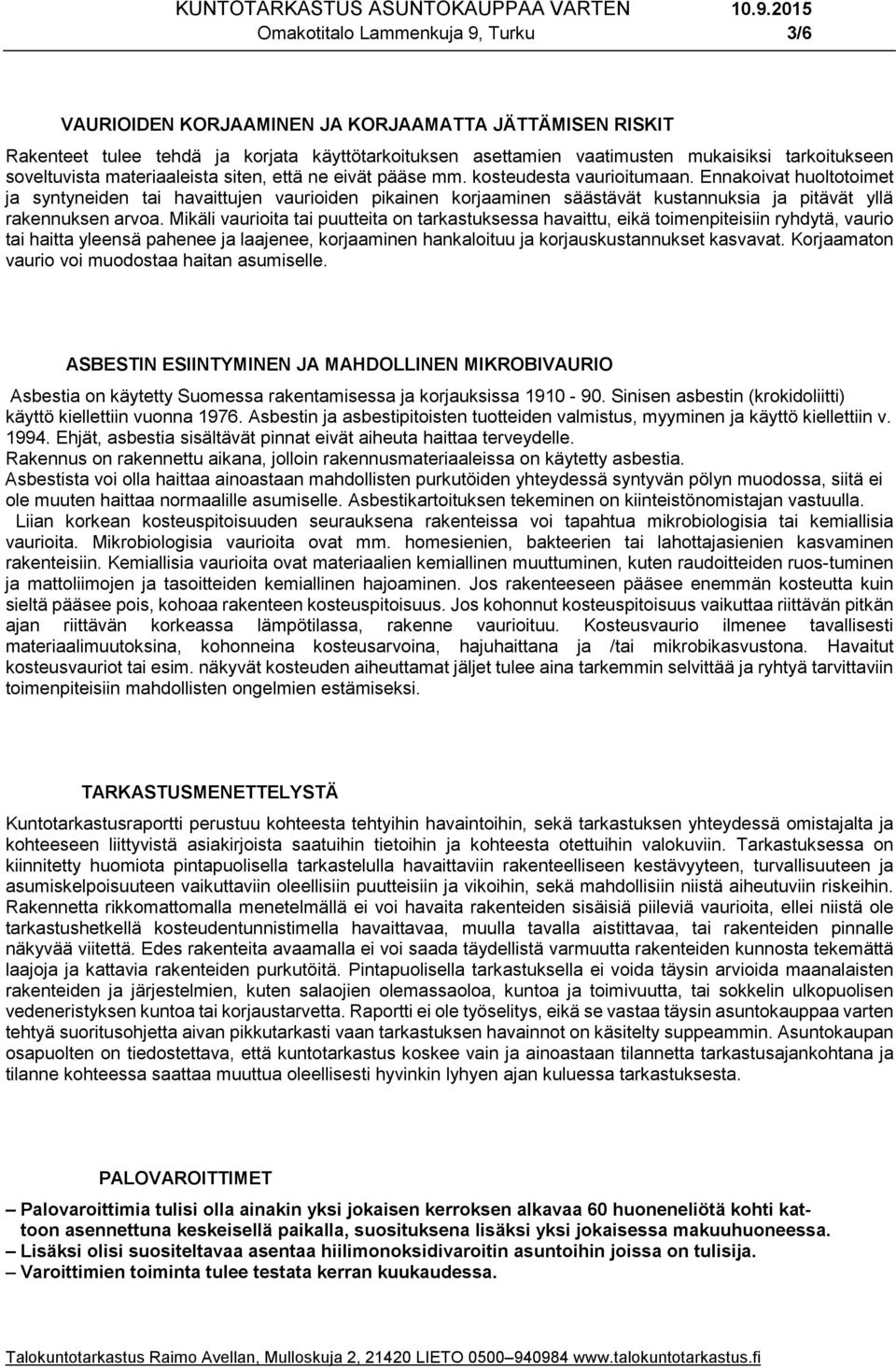 Ennakoivat huoltotoimet ja syntyneiden tai havaittujen vaurioiden pikainen korjaaminen säästävät kustannuksia ja pitävät yllä rakennuksen arvoa.