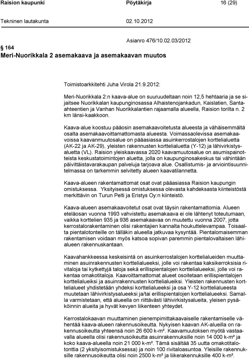 2012: Meri-Nuorikkala 2:n kaava-alue on suuruudeltaan noin 12,5 hehtaaria ja se sijaitsee Nuorikkalan kaupunginosassa Alhaistenojankadun, Kaislatien, Santaahteentien ja Vanhan Nuorikkalantien