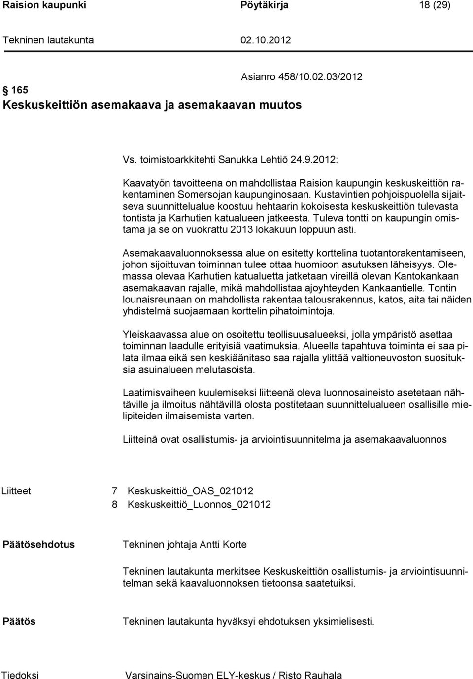 Tuleva tontti on kaupungin omistama ja se on vuokrattu 2013 lokakuun loppuun asti.
