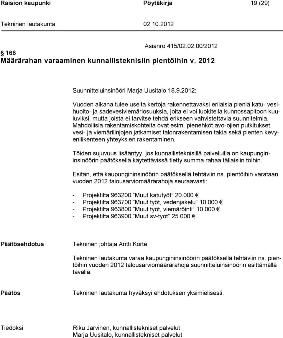 erilaisia pieniä katu- vesihuolto- ja sadevesiviemäriosuuksia, joita ei voi luokitella kunnossapitoon kuuluviksi, mutta joista ei tarvitse tehdä erikseen vahvistettavia suunnitelmia.