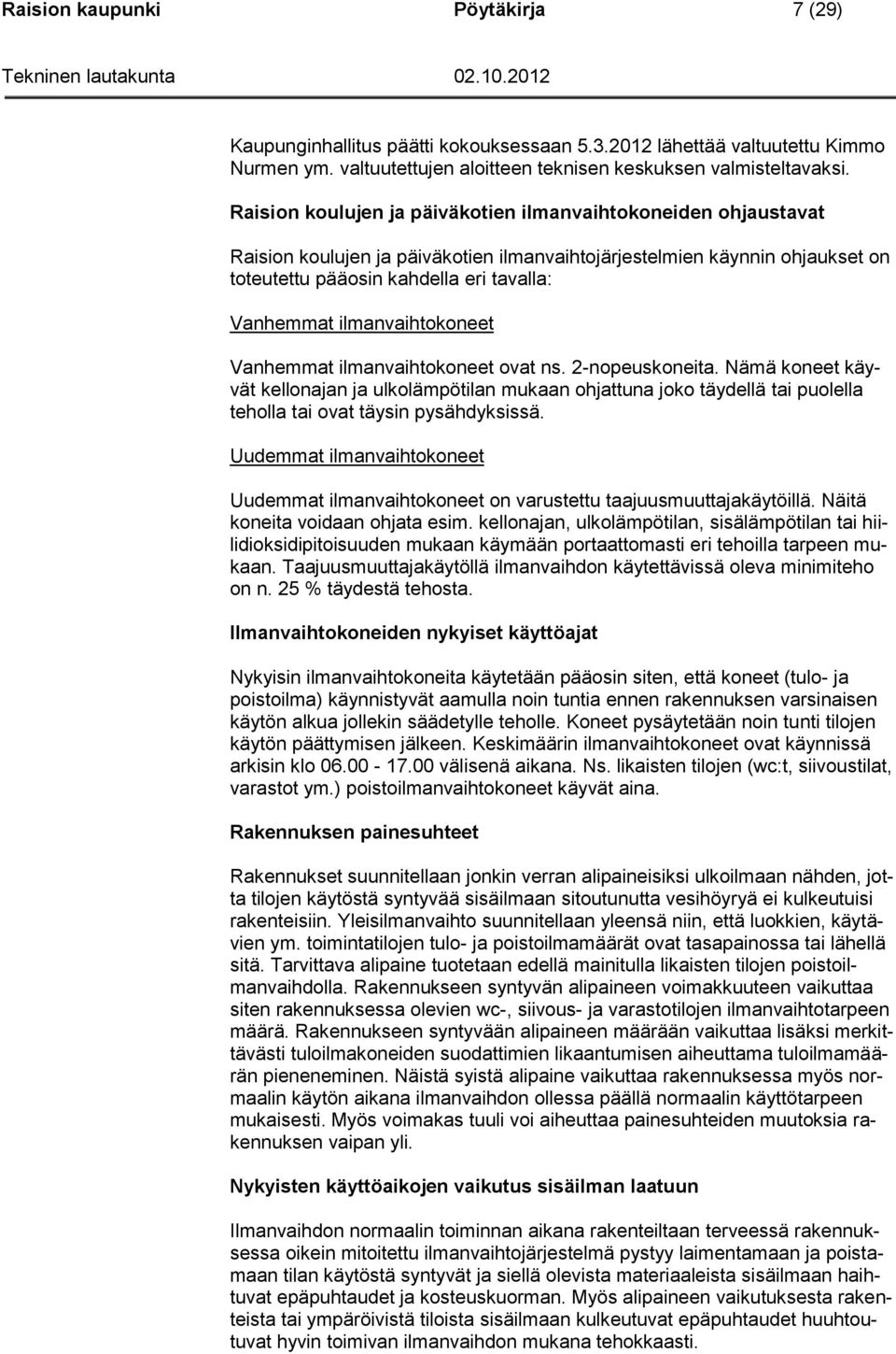 ilmanvaihtokoneet Vanhemmat ilmanvaihtokoneet ovat ns. 2-nopeuskoneita.