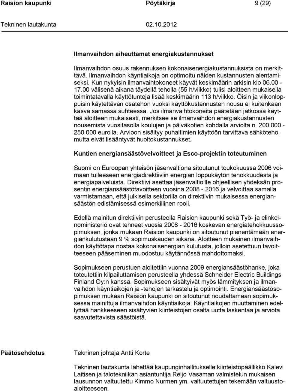 00 välisenä aikana täydellä teholla (55 h/viikko) tulisi aloitteen mukaisella toimintatavalla käyttötunteja lisää keskimäärin 113 h/viikko.