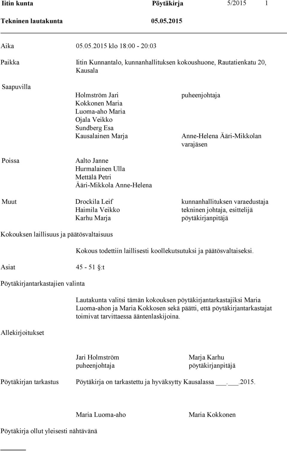 Sundberg Esa Kausalainen Marja Aalto Janne Hurmalainen Ulla Mettälä Petri Ääri-Mikkola Anne-Helena puheenjohtaja Anne-Helena Ääri-Mikkolan varajäsen Muut Drockila Leif kunnanhallituksen varaedustaja