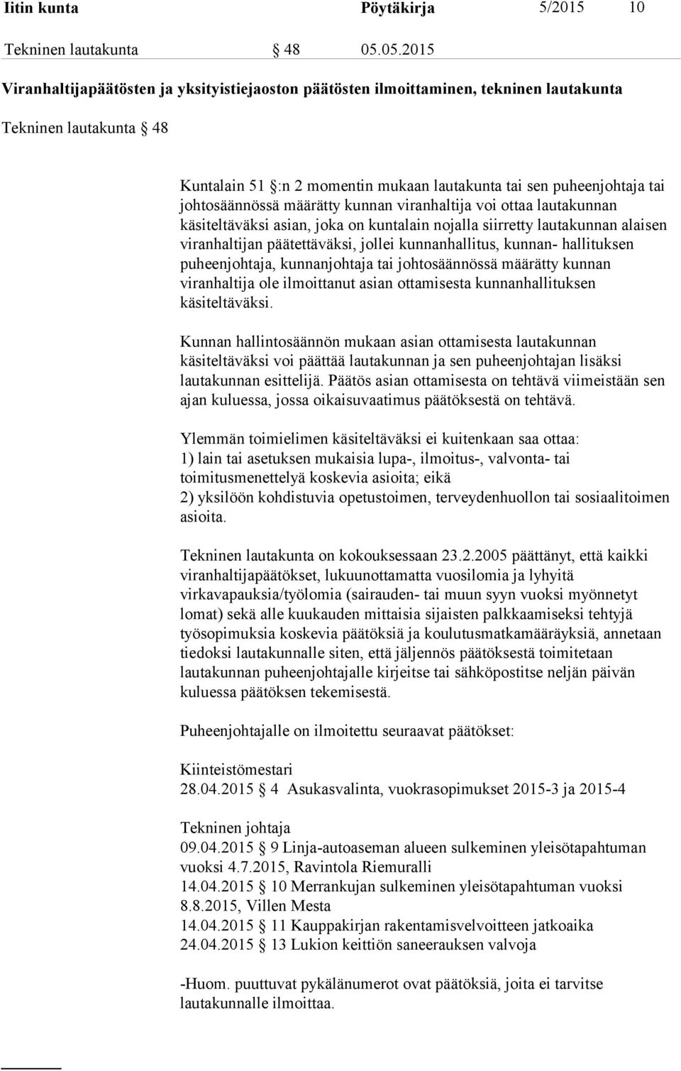 johtosäännössä määrätty kunnan viranhaltija voi ottaa lautakunnan käsiteltäväksi asian, joka on kuntalain nojalla siirretty lautakunnan alaisen viranhaltijan päätettäväksi, jollei kunnanhallitus,