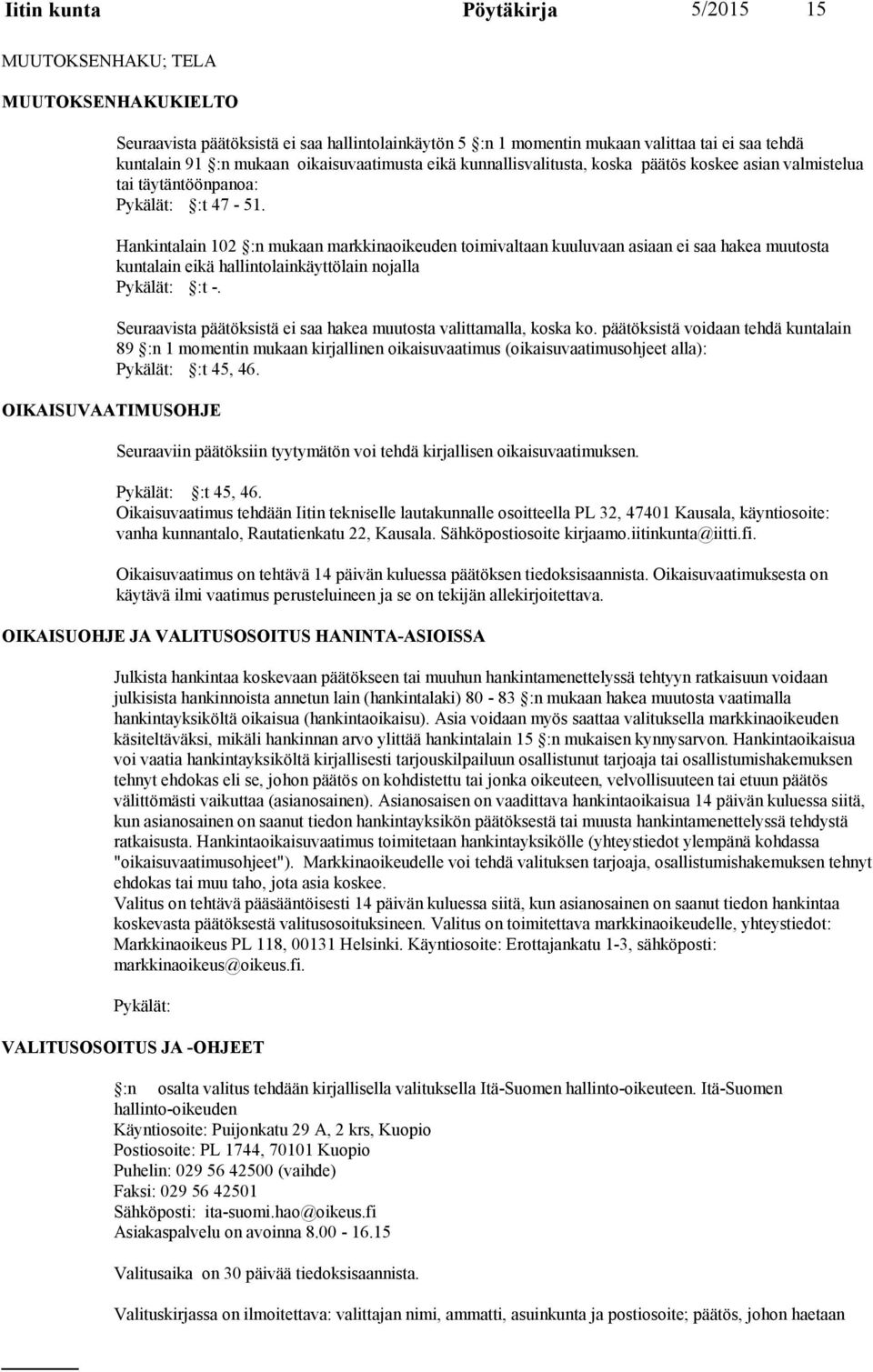 Hankintalain 102 :n mukaan markkinaoikeuden toimivaltaan kuuluvaan asiaan ei saa hakea muutosta kuntalain eikä hallintolainkäyttölain nojalla Pykälät: :t -.