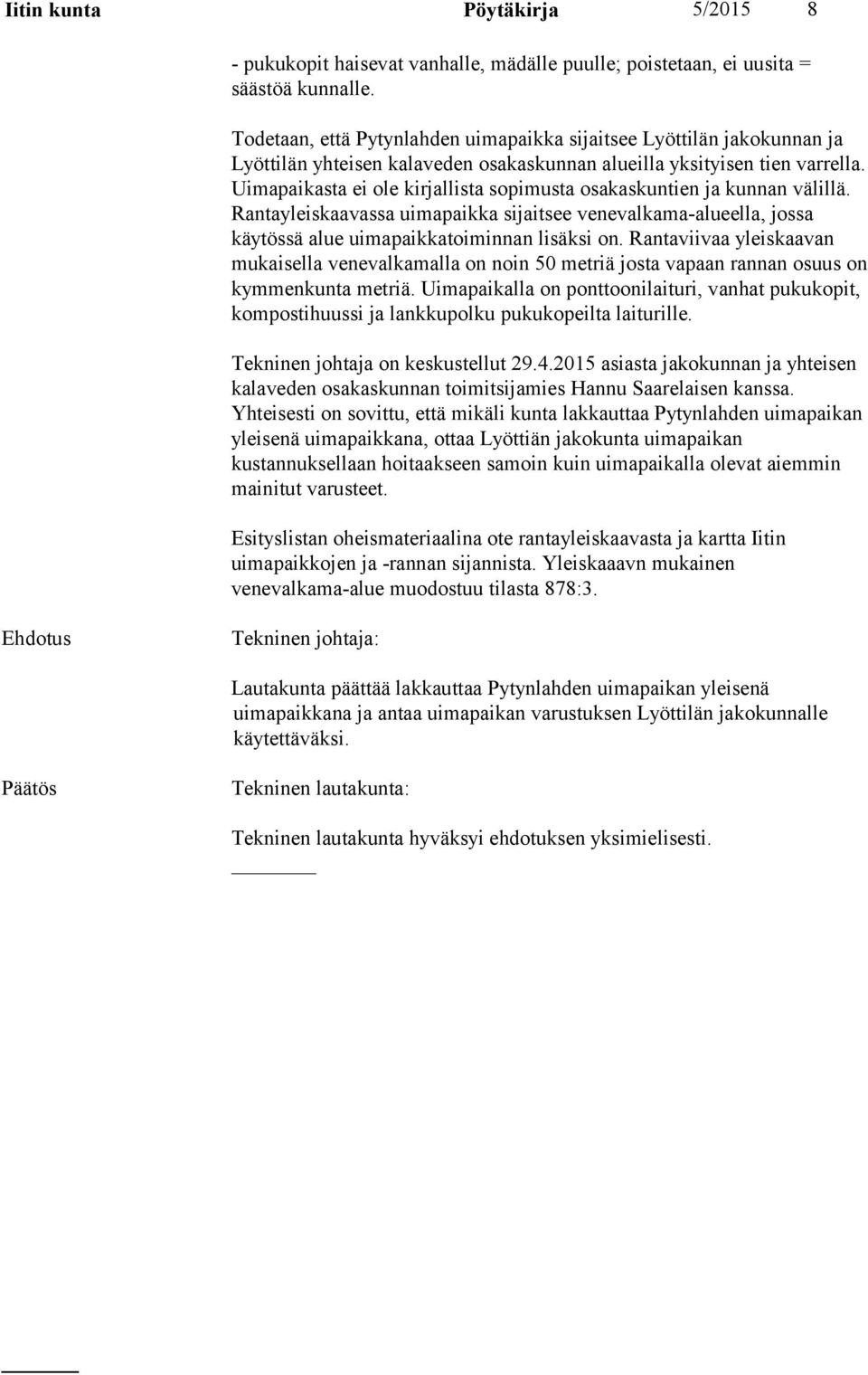 Uimapaikasta ei ole kirjallista sopimusta osakaskuntien ja kunnan välillä. Rantayleiskaavassa uimapaikka sijaitsee venevalkama-alueella, jossa käytössä alue uimapaikkatoiminnan lisäksi on.