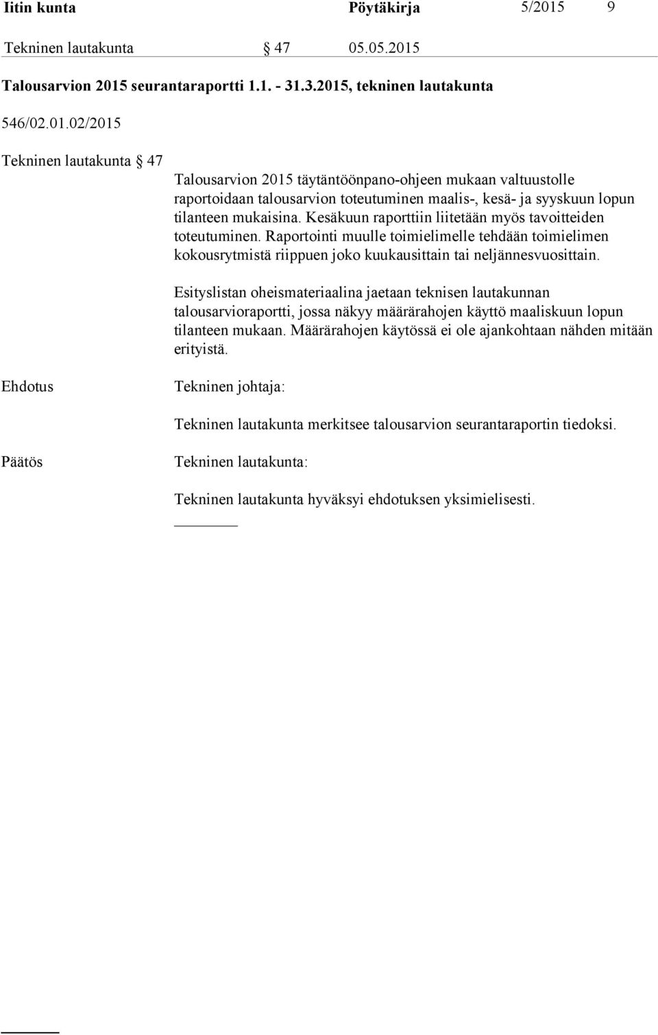 Talousarvion 2015 seurantaraportti 1.1. - 31.3.2015, tekninen lautakunta 546/02.01.02/2015 Tekninen lautakunta 47 Talousarvion 2015 täytäntöönpano-ohjeen mukaan valtuustolle raportoidaan talousarvion toteutuminen maalis-, kesä- ja syyskuun lopun tilanteen mukaisina.