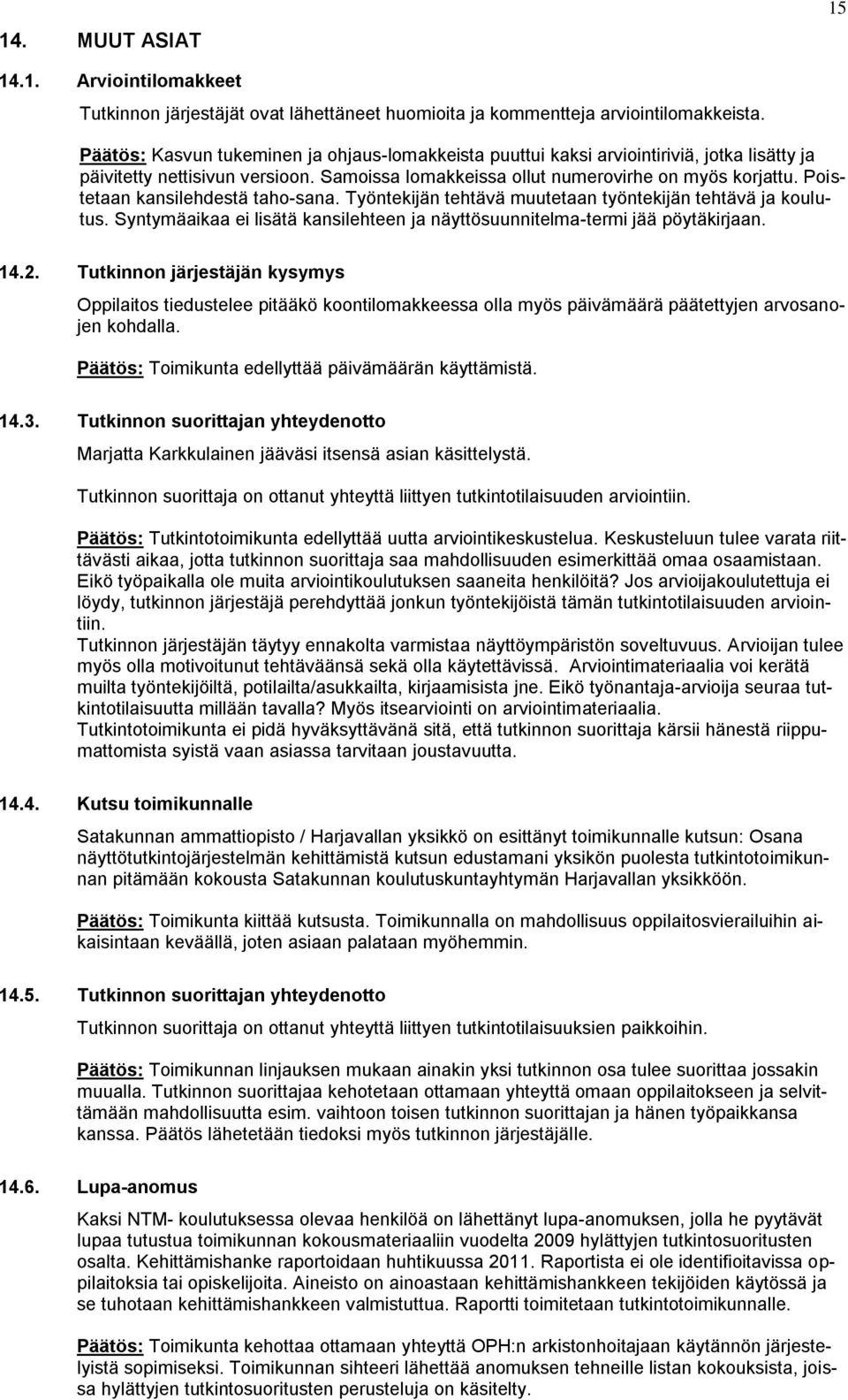 Työntekijän tehtävä muutetaan työntekijän tehtävä ja koulutus. Syntymäaikaa ei lisätä kansilehteen ja näyttösuunnitelma-termi jää pöytäkirjaan. 14.2.