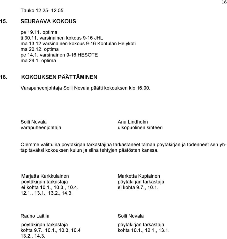 Soili Nevala varapuheenjohtaja Anu Lindholm ulkopuolinen sihteeri Olemme valittuina pöytäkirjan tarkastajina tarkastaneet tämän pöytäkirjan ja todenneet sen yhtäpitäväksi kokouksen kulun ja siinä