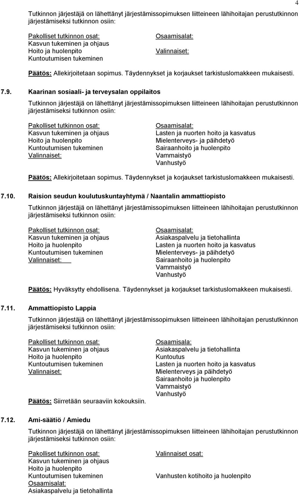 7.10. Raision seudun koulutuskuntayhtymä / Naantalin ammattiopisto Päätös: Hyväksytty ehdollisena.