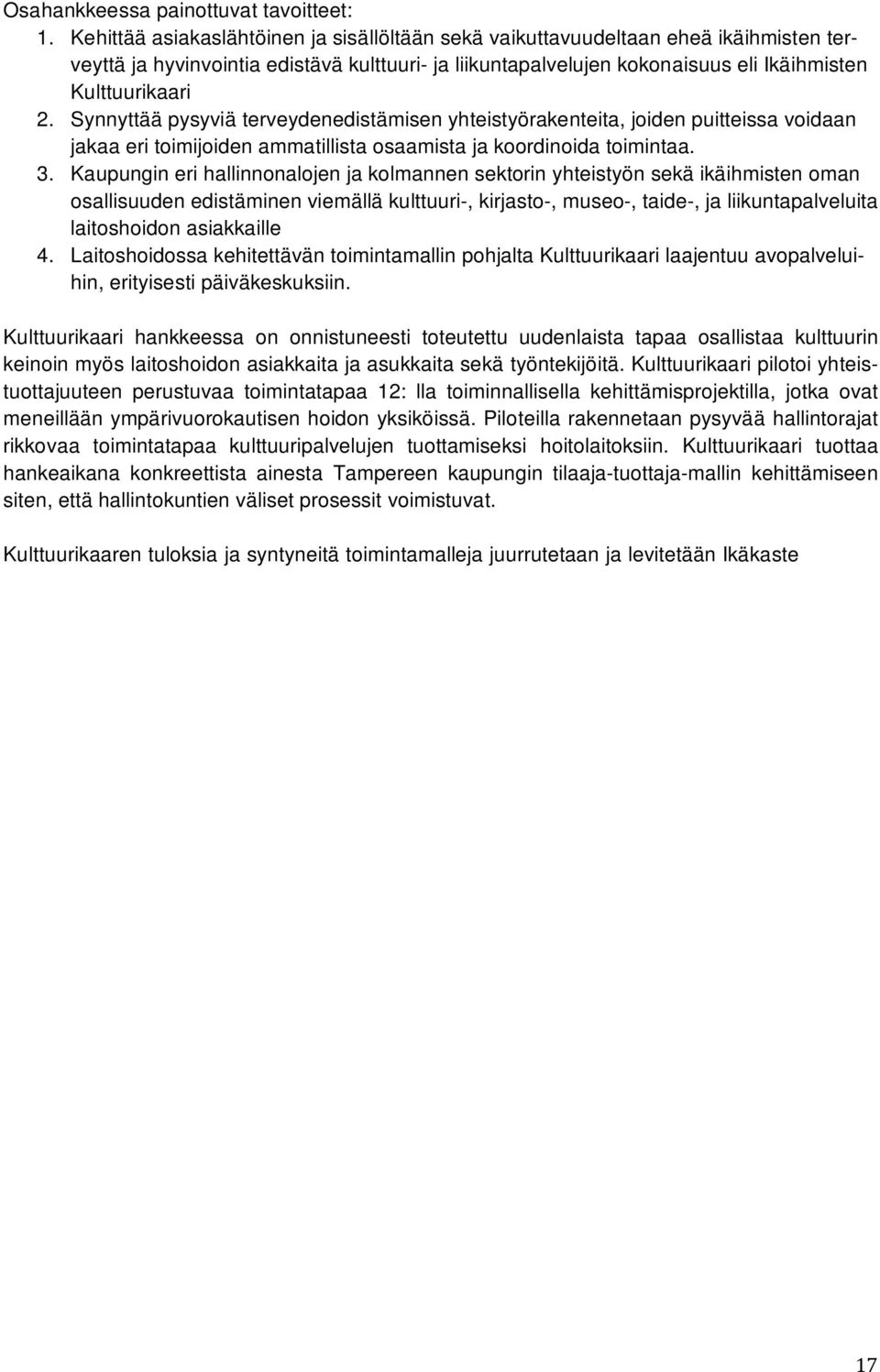 Synnyttää pysyviä terveydenedistämisen yhteistyörakenteita, joiden puitteissa voidaan jakaa eri toimijoiden ammatillista osaamista ja koordinoida toimintaa. 3.