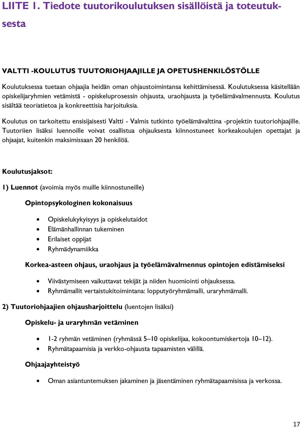 Koulutuksessa käsitellään opiskelijaryhmien vetämistä - opiskeluprosessin ohjausta, uraohjausta ja työelämävalmennusta. Koulutus sisältää teoriatietoa ja konkreettisia harjoituksia.