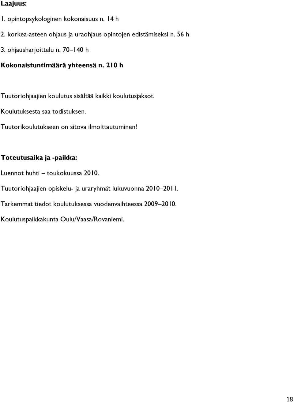 Koulutuksesta saa todistuksen. Tuutorikoulutukseen on sitova ilmoittautuminen! Toteutusaika ja -paikka: Luennot huhti toukokuussa 2010.