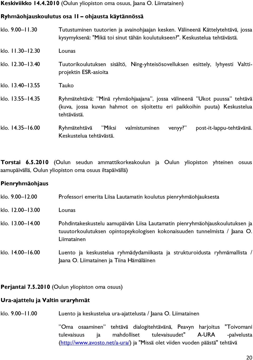 Lounas Tuutorikoulutuksen sisältö, Ning-yhteisösovelluksen esittely, lyhyesti Valttiprojektin ESR-asioita Tauko Ryhmätehtävä: Minä ryhmäohjaajana, jossa välineenä Ukot puussa tehtävä (kuva, jossa